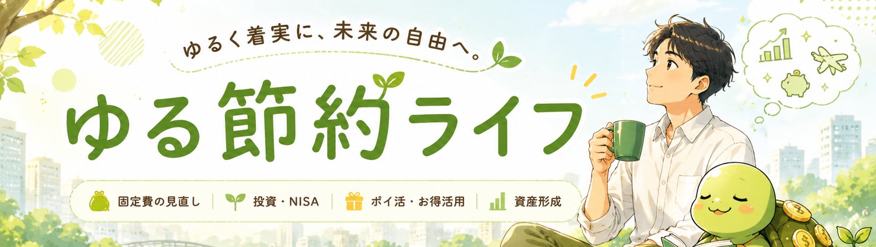ゆる節約ライフ - ゆるく着実に、未来の自由へ。固定費の見直し・投資NISA・ポイ活お得活用・資産形成